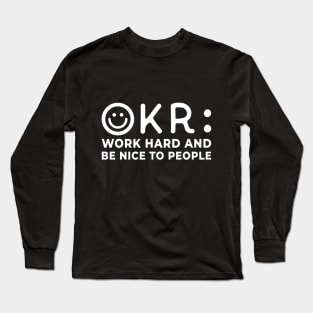 OKR: Work hard and be nice to people Long Sleeve T-Shirt